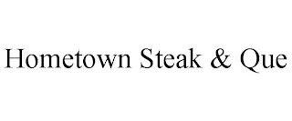 HOMETOWN STEAK & QUE