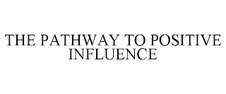 THE PATHWAY TO POSITIVE INFLUENCE