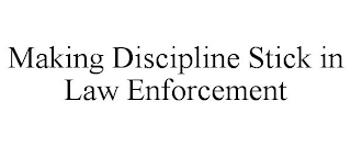 MAKING DISCIPLINE STICK IN LAW ENFORCEMENT