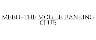 MEED-THE MOBILE BANKING CLUB