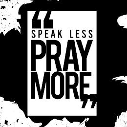 "SPEAK LESS PRAY MORE"