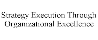 STRATEGY EXECUTION THROUGH ORGANIZATIONAL EXCELLENCE