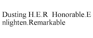 DUSTING H.E.R HONORABLE.ENLIGHTEN.REMARKABLE