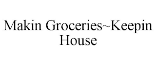 MAKIN GROCERIES~KEEPIN HOUSE