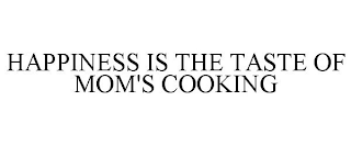 HAPPINESS IS THE TASTE OF MOM'S COOKING