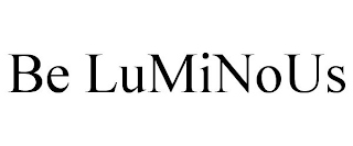 BE LUMINOUS