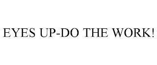 EYES UP-DO THE WORK!