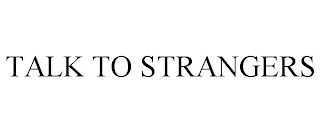 TALK TO STRANGERS