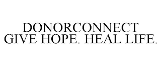 DONORCONNECT GIVE HOPE. HEAL LIFE.