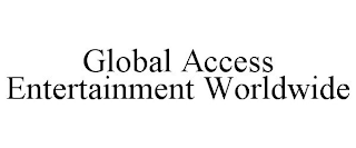 GLOBAL ACCESS ENTERTAINMENT WORLDWIDE