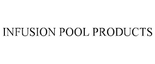 INFUSION POOL PRODUCTS