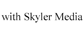 WITH SKYLER MEDIA