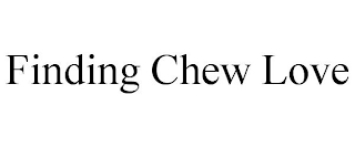 FINDING CHEW LOVE