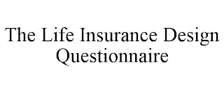 THE LIFE INSURANCE DESIGN QUESTIONNAIRE