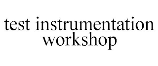 TEST INSTRUMENTATION WORKSHOP