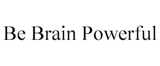 BE BRAIN POWERFUL