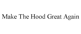 MAKE THE HOOD GREAT AGAIN