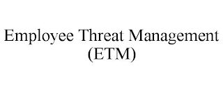 EMPLOYEE THREAT MANAGEMENT (ETM)