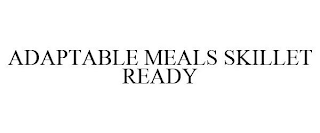 ADAPTABLE MEALS SKILLET READY