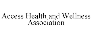 ACCESS HEALTH AND WELLNESS ASSOCIATION