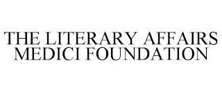 THE LITERARY AFFAIRS MEDICI FOUNDATION