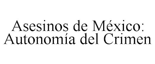 ASESINOS DE MÉXICO: AUTONOMÍA DEL CRIMEN