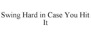 SWING HARD IN CASE YOU HIT IT