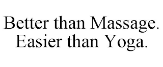 BETTER THAN MASSAGE. EASIER THAN YOGA.