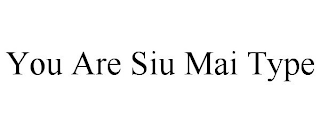 YOU ARE SIU MAI TYPE