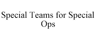 SPECIAL TEAMS FOR SPECIAL OPS