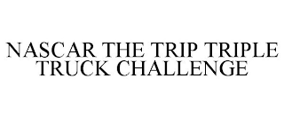 NASCAR THE TRIP TRIPLE TRUCK CHALLENGE