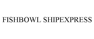 FISHBOWL SHIPEXPRESS