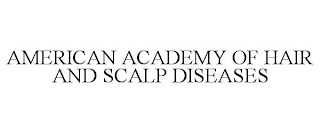 AMERICAN ACADEMY OF HAIR AND SCALP DISEASES