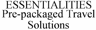 ESSENTIALITIES PRE-PACKAGED TRAVEL SOLUTIONS