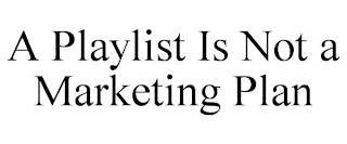 A PLAYLIST IS NOT A MARKETING PLAN