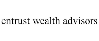 ENTRUST WEALTH ADVISORS