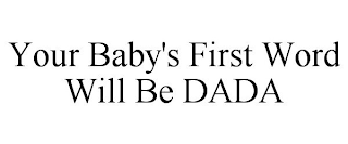 YOUR BABY'S FIRST WORD WILL BE DADA