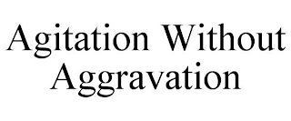 AGITATION WITHOUT AGGRAVATION