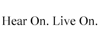 HEAR ON. LIVE ON.