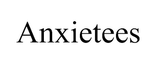 ANXIETEES