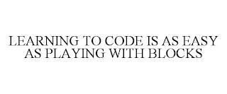 LEARNING TO CODE IS AS EASY AS PLAYING WITH BLOCKS