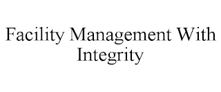 FACILITY MANAGEMENT WITH INTEGRITY