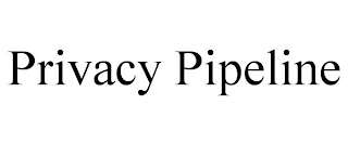 PRIVACY PIPELINE