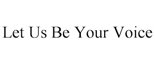 LET US BE YOUR VOICE