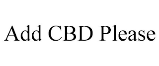 ADD CBD PLEASE