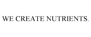 WE CREATE NUTRIENTS.