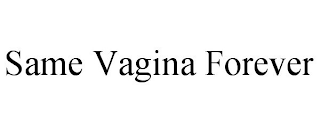 SAME VAGINA FOREVER