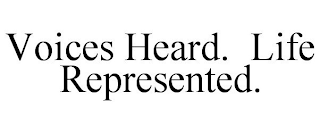 VOICES HEARD. LIFE REPRESENTED.