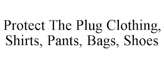 PROTECT THE PLUG CLOTHING, SHIRTS, PANTS, BAGS, SHOES