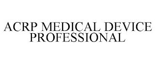 ACRP MEDICAL DEVICE PROFESSIONAL